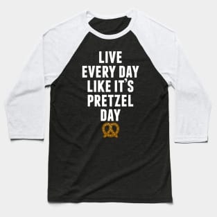 Live Every Day Like It's Pretzel Day (Variant) Baseball T-Shirt